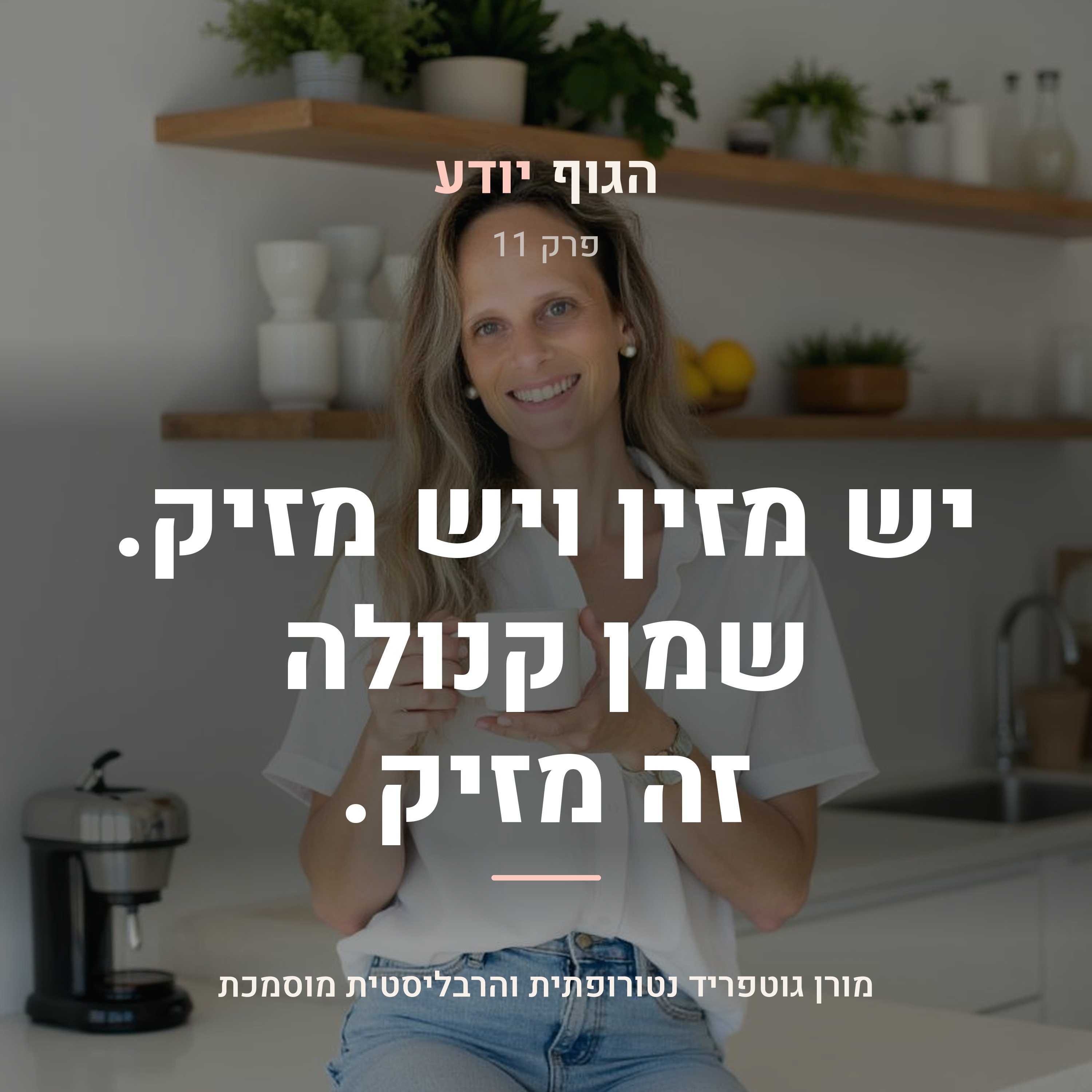 פרק 11 | יש מזין ויש מזיק. שמן קנולה זה מזיק.